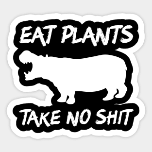 Eat Plants, Take No Shit Sticker